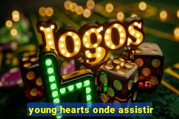 young hearts onde assistir